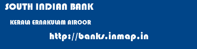 SOUTH INDIAN BANK  KERALA ERNAKULAM AIROOR   banks information 